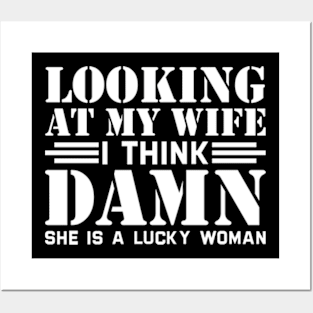 Looking At My Wife I Think Damn She Is A Lucky Woman Posters and Art